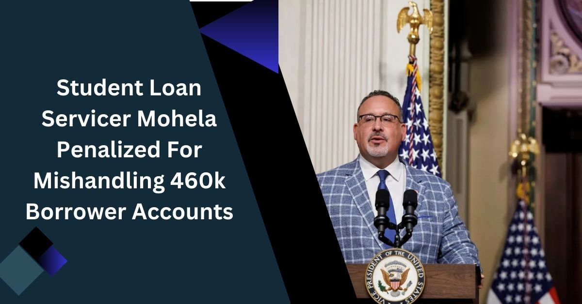 Student Loan Servicer Mohela Penalized For Mishandling 460k Borrower Accounts